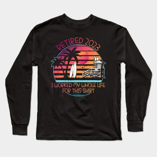 Retired 2023 I Worked My Whole Life for This Shirt Long Sleeve T-Shirt